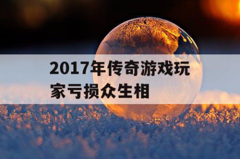 2017年传奇游戏玩家亏损众生相