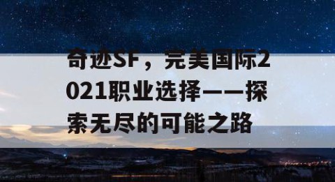 奇迹SF，完美国际2021职业选择——探索无尽的可能之路