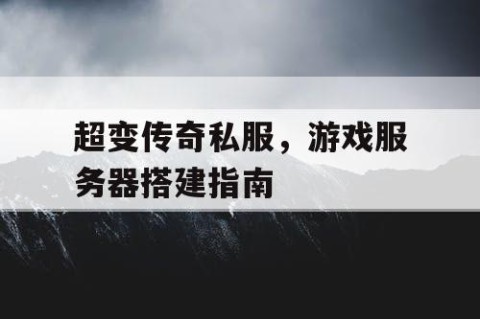超变传奇私服，游戏服务器搭建指南