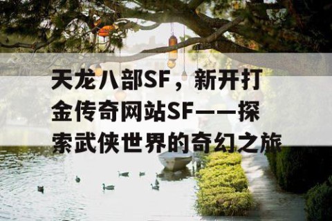天龙八部SF，新开打金传奇网站SF——探索武侠世界的奇幻之旅