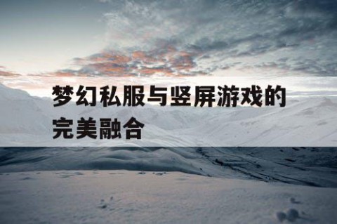 梦幻私服与竖屏游戏的完美融合