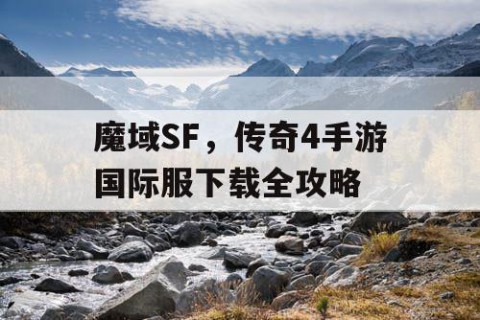 魔域SF，传奇4手游国际服下载全攻略