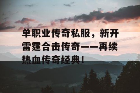 单职业传奇私服，新开雷霆合击传奇——再续热血传奇经典！
