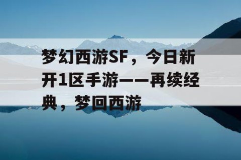 梦幻西游SF，今日新开1区手游——再续经典，梦回西游