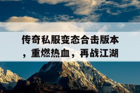 传奇私服变态合击版本，重燃热血，再战江湖