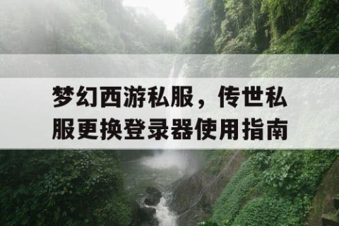 梦幻西游私服，传世私服更换登录器使用指南