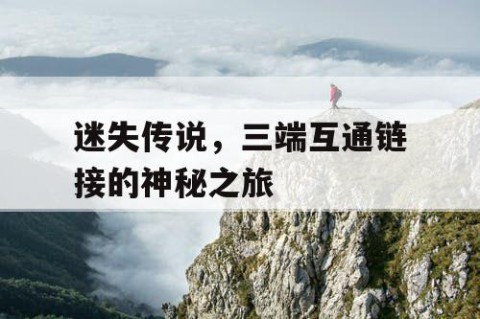 迷失传说，三端互通链接的神秘之旅