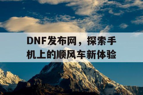 DNF发布网，探索手机上的顺风车新体验