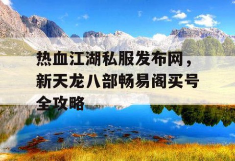 热血江湖私服发布网，新天龙八部畅易阁买号全攻略