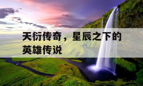 天衍传奇，星辰之下的英雄传说