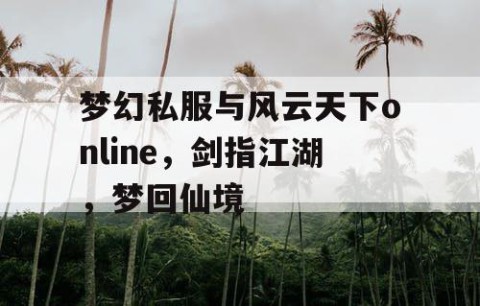 梦幻私服与风云天下online，剑指江湖，梦回仙境
