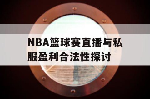 NBA篮球赛直播与私服盈利合法性探讨