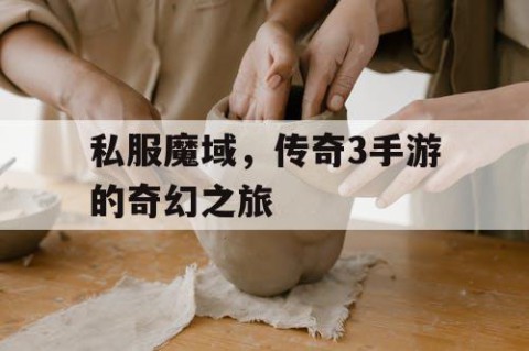 私服魔域，传奇3手游的奇幻之旅