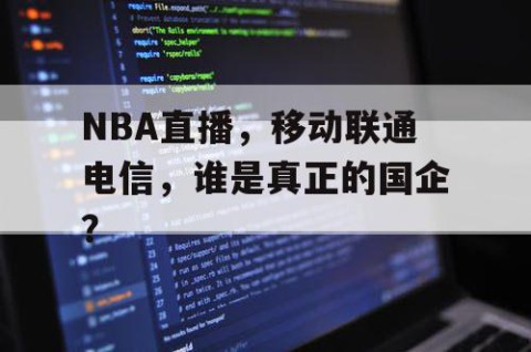 NBA直播，移动联通电信，谁是真正的国企？