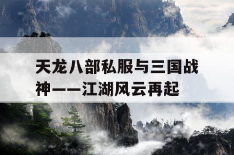 天龙八部私服与三国战神——江湖风云再起
