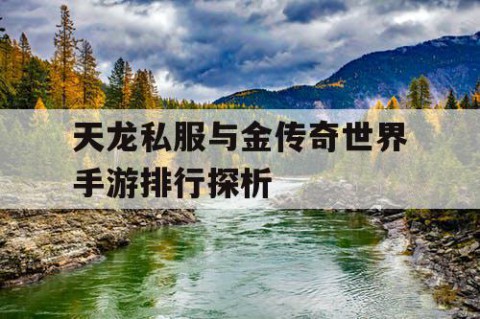天龙私服与金传奇世界手游排行探析