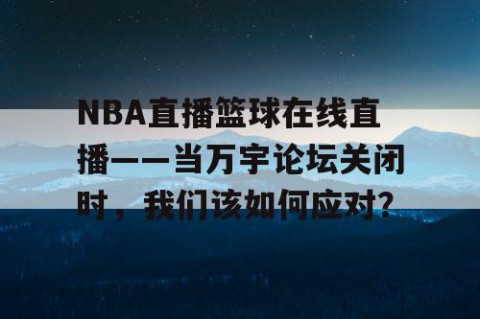 NBA直播篮球在线直播——当万宇论坛关闭时，我们该如何应对？