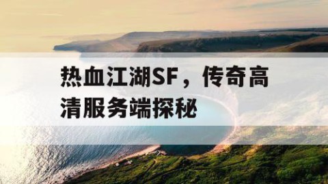 热血江湖SF，传奇高清服务端探秘