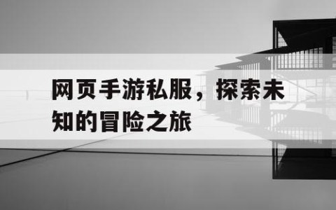 网页手游私服，探索未知的冒险之旅