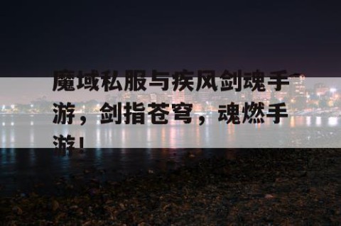 魔域私服与疾风剑魂手游，剑指苍穹，魂燃手游！