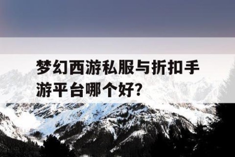 梦幻西游私服与折扣手游平台哪个好？