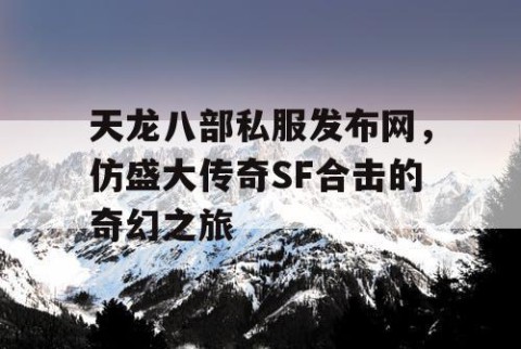 天龙八部私服发布网，仿盛大传奇SF合击的奇幻之旅