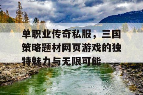 单职业传奇私服，三国策略题材网页游戏的独特魅力与无限可能