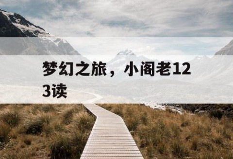 梦幻之旅，小阁老123读