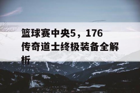 篮球赛中央5，176传奇道士终极装备全解析