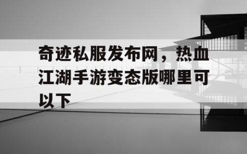 奇迹私服发布网,热血江湖手游变态版哪里可以下
