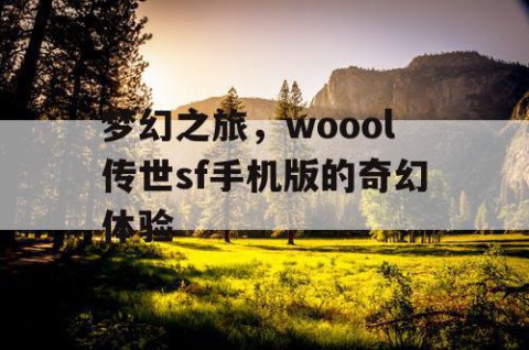 梦幻之旅，woool传世sf手机版的奇幻体验