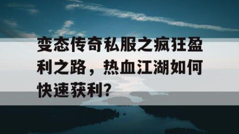变态传奇私服之疯狂盈利之路，热血江湖如何快速获利？