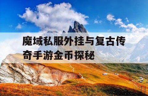 魔域私服外挂与复古传奇手游金币探秘