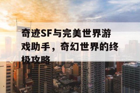 奇迹SF与完美世界游戏助手，奇幻世界的终极攻略