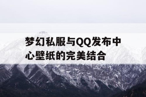 梦幻私服与QQ发布中心壁纸的完美结合