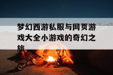 梦幻西游私服与网页游戏大全小游戏的奇幻之旅
