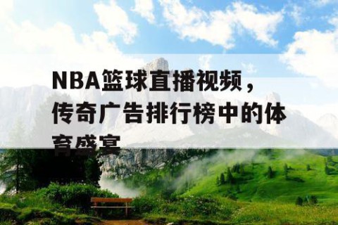 NBA篮球直播视频，传奇广告排行榜中的体育盛宴