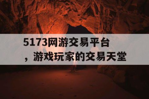 5173网游交易平台，游戏玩家的交易天堂