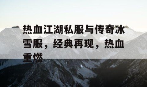 热血江湖私服与传奇冰雪服，经典再现，热血重燃