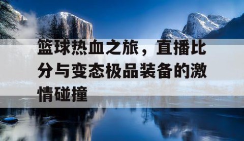 篮球热血之旅，直播比分与变态极品装备的激情碰撞