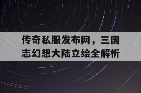 传奇私服发布网，三国志幻想大陆立绘全解析