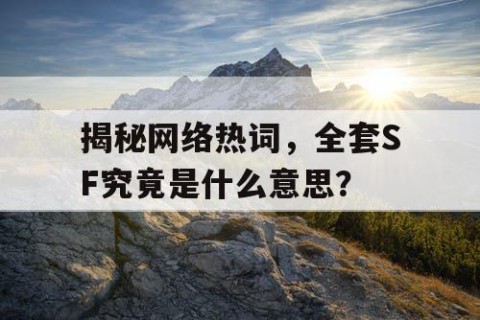 揭秘网络热词，全套SF究竟是什么意思？