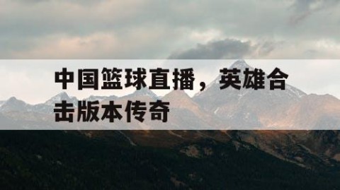 中国篮球直播,英雄合击版本传奇