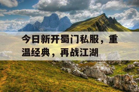 今日新开蜀门私服，重温经典，再战江湖