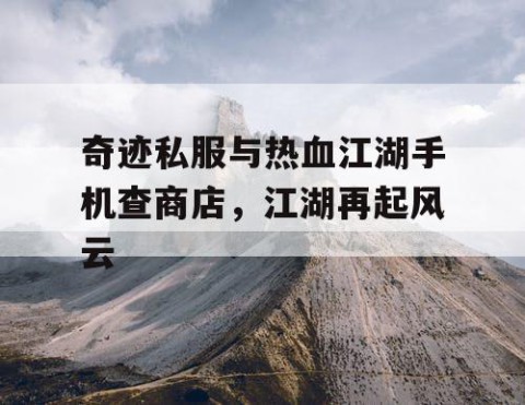 奇迹私服与热血江湖手机查商店,江湖再起风云