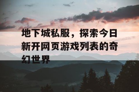 地下城私服，探索今日新开网页游戏列表的奇幻世界