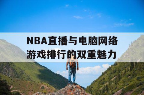 NBA直播与电脑网络游戏排行的双重魅力
