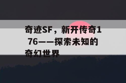 奇迹SF，新开传奇1 76——探索未知的奇幻世界