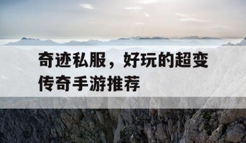 奇迹私服，好玩的超变传奇手游推荐