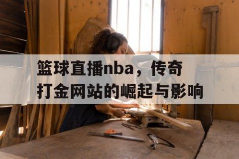 篮球直播nba，传奇打金网站的崛起与影响